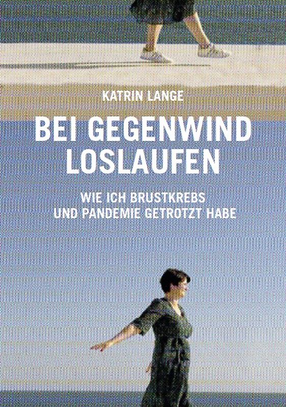 Bei Gegenwind loslaufen - Mein Leben zwischen Brustkrebs und Corona-Pandemie