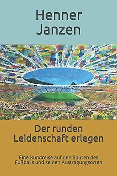 Der runden Leidenschaft erlegen: Eine Rundreise auf den Spuren des Fußballs und seinen Austragungsorten