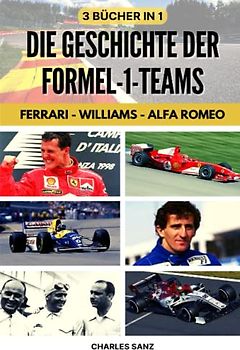 3 BÜCHER IN 1: DIE GESCHICHTE DER FORMEL-1-TEAMS: FERRARI – WILLIAMS – ALFA ROMEO: Ascari, Fangio, Phil Hill, Surtees, Scheckter, Niki Lauda, Alain ... IM RHYTHMUS VON SCHNELLE RUNDE)