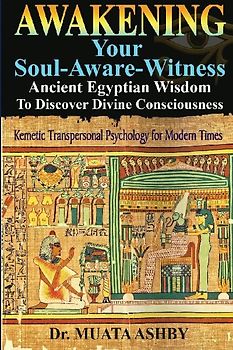 Awakening Your Soul-Aware-Witness Ancient Egyptian Wisdom To Discover Divine Consciousness