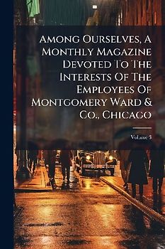 Among Ourselves, A Monthly Magazine Devoted To The Interests Of The Employees Of Montgomery Ward & Co., Chicago