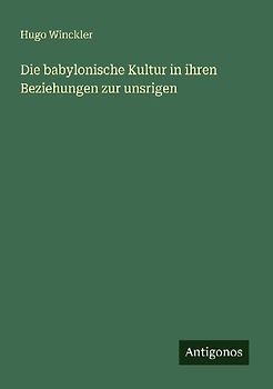 Die babylonische Kultur in ihren Beziehungen zur unsrigen