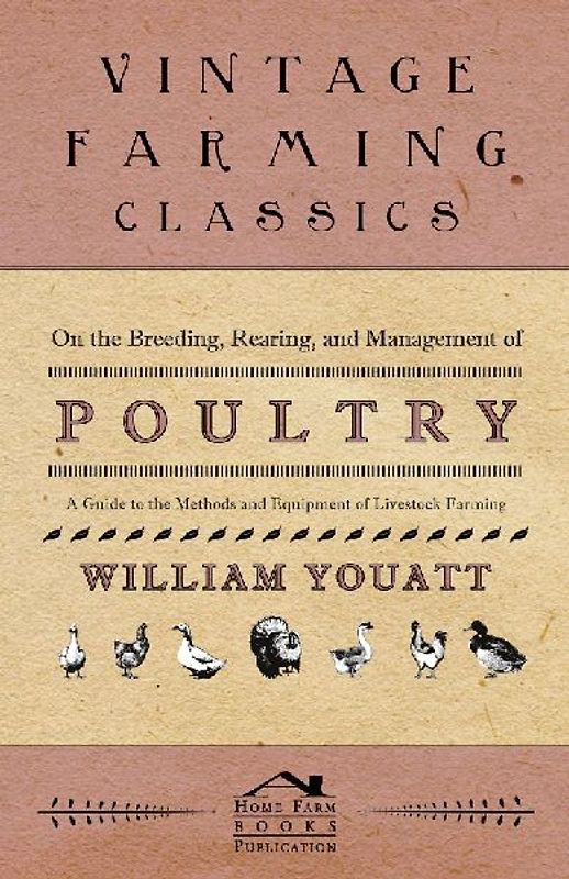 On the Breeding, Rearing, and Management of Poultry - A Guide to the Methods and Equipment of Livestock Farming