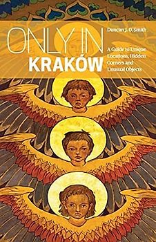 Only in Kraków: A Guide to Unique Locations, Hidden Corners and Unusual Objects ("Only In" Guides)