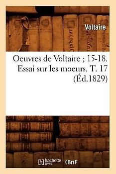 Oeuvres de Voltaire 15-18. Essai Sur Les Moeurs. T. 17 (Éd.1829)