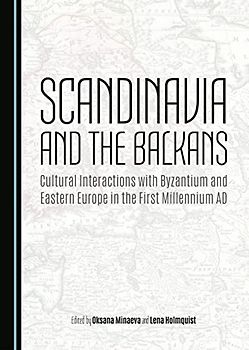 Scandinavia and the Balkans: Cultural Interactions with Byzantium and Eastern Europe in the First Millennium AD