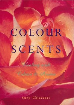 Colour Scents: Healing with Colour and Aroma