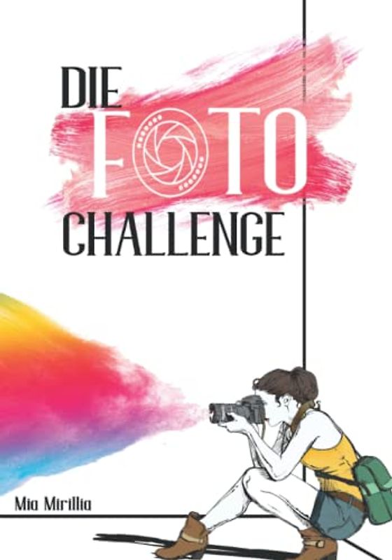 Die Foto Challenge: 50 Herausforderungen für Anfänger und Profis der Fotografie