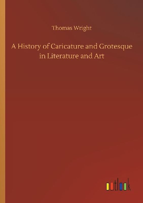 A History of Caricature and Grotesque in Literature and Art