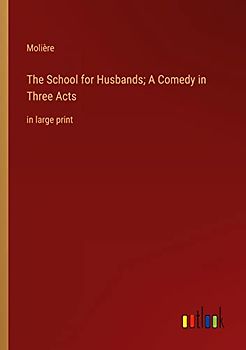 The School for Husbands; A Comedy in Three Acts: in large print