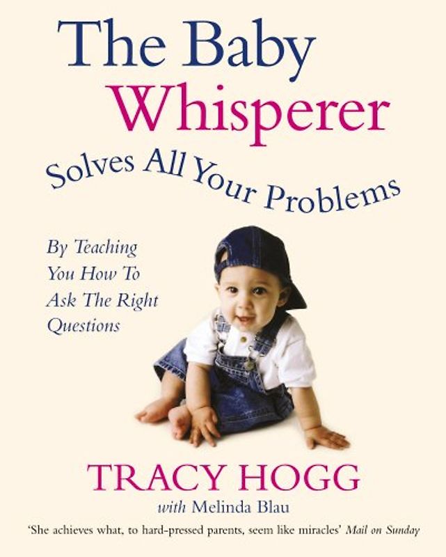 Baby Whisperer Solves All Your Problems (by Teaching You How: Sleeping, Feeding and Behaviour - Beyond the Basics from Infancy Through Toddlerdom - Tracy Hogg