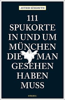 111 Spukorte in und um München, die man gesehen haben muss