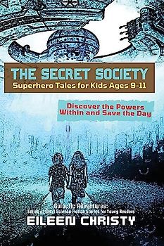 The Secret Society-Superhero Tales for Kids Ages 9-11: Discover the Powers Within and Save the Day (Galactic Adventures: Short Science Fiction Stories for Young Readers, Band 8)