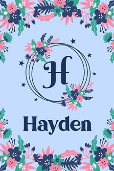 Hayden Name Journal: Pretty Floral Hayden Journal for Girls, 6” x 9” 120 Pages, Blue, Pink and Teal Cute H Monogram Flower Lover Pattern, Beautiful ... Hayden Lined Journal, Diary or Notebook