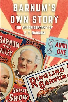 Barnum's Own Story: The Autobiography of P. T. Barnum