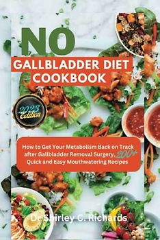 NO GALLBLADDER DIET COOKBOOK: How to Get Your Metabolism Back on Track after Gallbladder Removal Surgery, 200+ Quick and Easy Mouthwatering Recipes