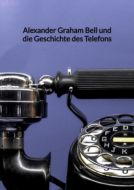 Alexander Graham Bell und die Geschichte des Telefons