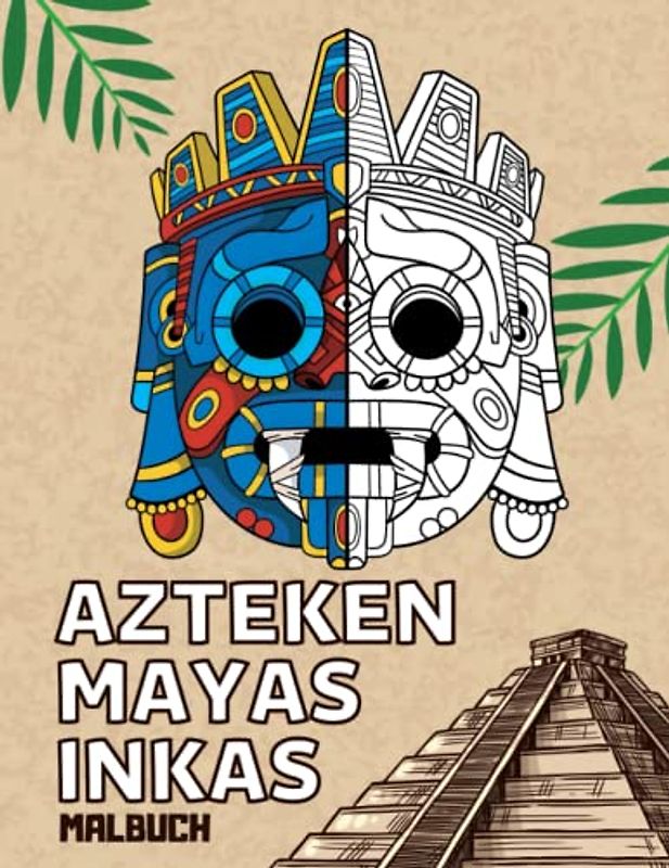 Azteken Mayas Inkas Malbuch: Ausmalbilder der alten mexikanischen Zivilisationen für Erwachsene und Jugendliche