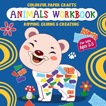 Colorful Paper Crafts Animals Workbook For Kids Ages 2-5: Fun & Easy Crafting Colored Book for Preschoolers With 21 Cute Animals & Building Fine Motor Skills with Ripping, Gluing & Creating