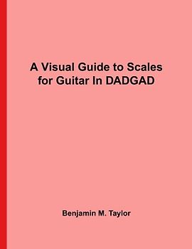 A Visual Guide to Scales for Guitar In DADGAD: A Reference Text for Classical, Modal, Blues, Jazz and Exotic Scales (Fingerboard Charts for Classical, ... Scales on Stringed Instruments, Band 26)
