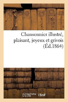 Chansonnier Illustré, Plaisant, Joyeux Et Grivois