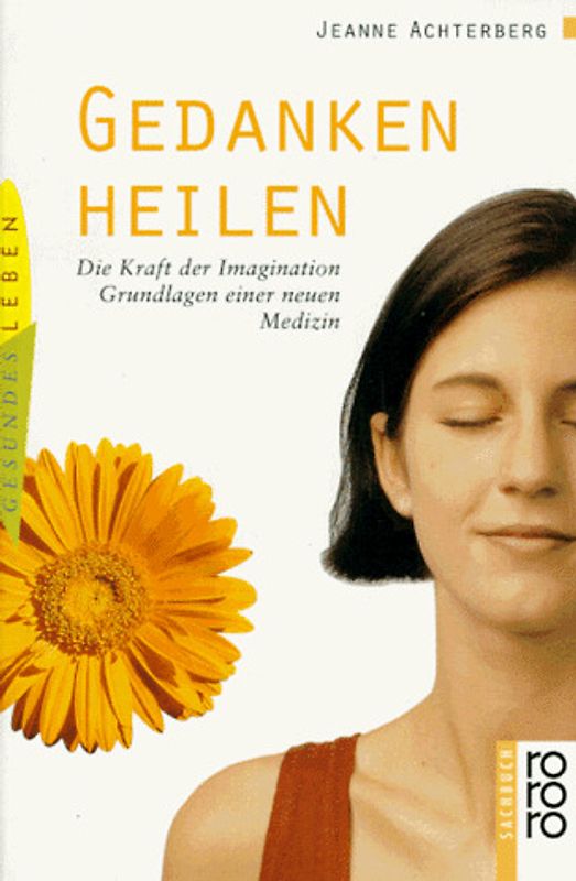 Gedanken heilen. Die Kraft der Imagination. Grundlagen einer neuen Medizin