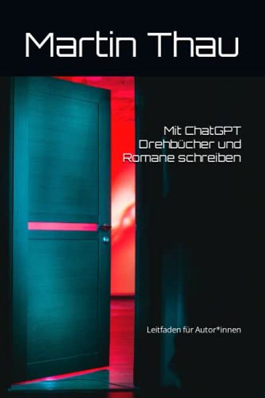 Mit ChatGPT Drehbücher und Romane schreiben: Leitfaden für Autor*innen