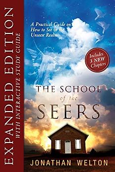 The School of the Seers Expanded Edition: A Practical Guide on how to see in The Unseen Realm: A Practical Guide to See in the Unseen Realm
