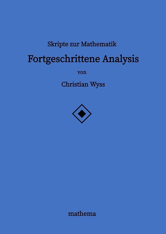 Skripte zur Mathematik - Fortgeschrittene Analysis