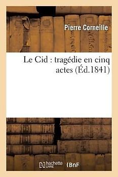 Le Cid: Tragédie En Cinq Actes