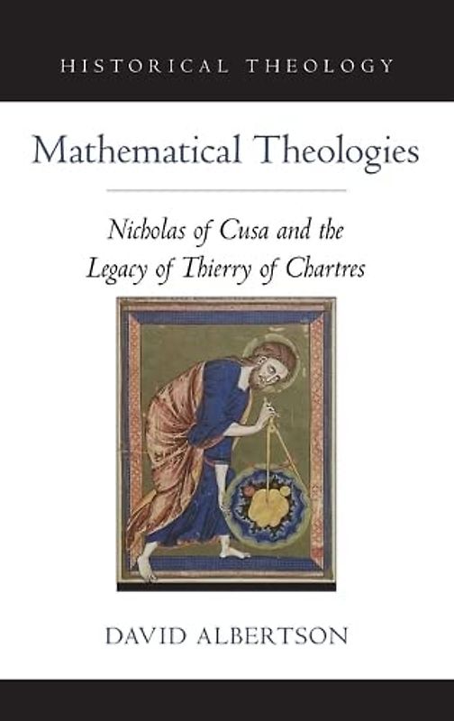 Mathematical Theologies: Nicholas of Cusa and the Legacy of Thierry of Chartres (Oxford Studies in Historical Theology)