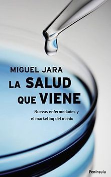 La salud que viene : nuevas enfermedades y el marketing del miedo