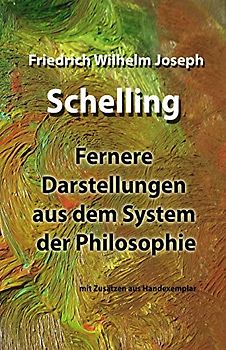 Fernere Darstellungen aus dem System der Philosophie: mit Zusätzen aus Handexemplar und angepasster deutscher Rechtschreibung
