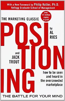 Positioning: The Battle für Your Mind. How to Be Seen and Heard in the Overcrowded Marketplace