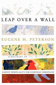 Leap Over a Wall: Earthy Spirituality for Everyday Christians - Eugene H. Peterson