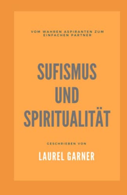 SUFISMUS UND SPIRITUALITÄT: Vom wahren Aspiranten zum einfachen Partner