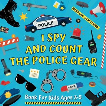 I Spy And Count The Police Gear Book For Kids Ages 3-5: Guessing Game About Numbers And Equipment Of Law Enforcement Officers | Picture Puzzles With A ... | Counting Activities For Preschoolers