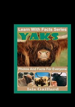 Yaks Photos and Facts for Everyone: Yaks Photos and Facts for Everyone Learn With Facts Series