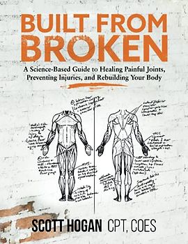 Built from Broken: A Science-Based Guide to Healing Painful Joints, Preventing Injuries, and Rebuilding Your Body