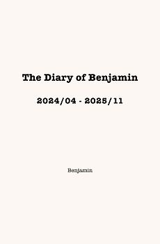 The Diary of Benjamin, 2024/04 - 2025/11