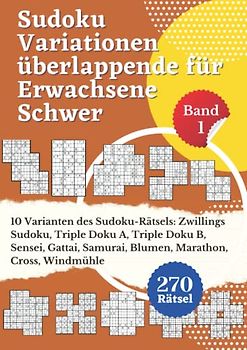 Sudoku Variationen überlappende für Erwachsene Schwer - Band 1: 10 Varianten Sudoku-Rätsel: Zwillings Sudoku, Triple Doku A, Triple Doku B, Sensei, ... Spiele Rätselbuch Logical Mit Lösungen