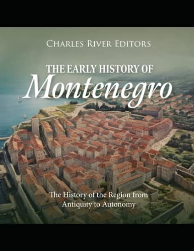The Early History of Montenegro: The History of the Region from Antiquity to Autonomy
