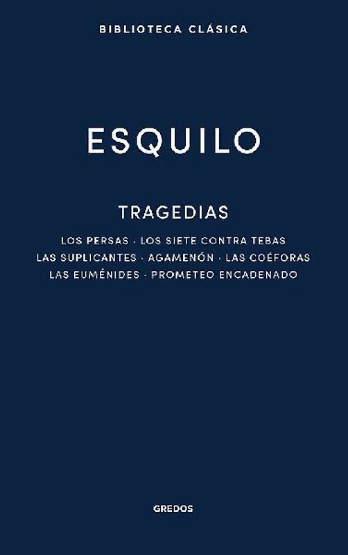 Tragedias: Los persas. Los siete contra Tebas. Las suplicantes. Agemenón. Las coéforas