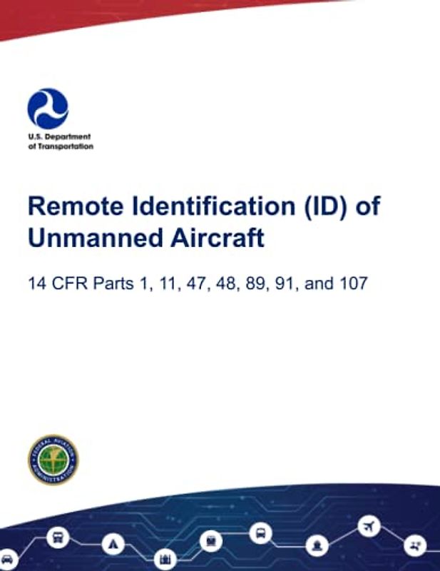 Remote Identification (ID) of Unmanned Aircraft (14 CFR Parts 1, 11, 47, 48, 89, 91, and 107): Registration & Broadcast Requirements for Drones/UAS