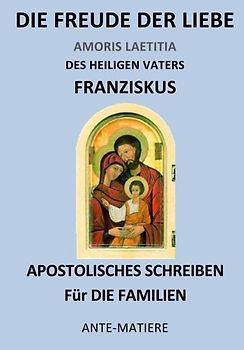 Die Freude der Liebe: Das Apostolische Schreiben Amoris Laetitia über die Liebe in der Familie.