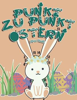 Punkt zu Punkt Ostern: Verbinde alle Zahlen - Ein Ostergeschenk für Kinder ab 5 Jahren - ideal für die vorschulische Bildung und das Ausmalen von Ostermotiven
