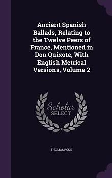 Ancient Spanish Ballads, Relating to the Twelve Peers of France, Mentioned in Don Quixote, With English Metrical Versions, Volume 2