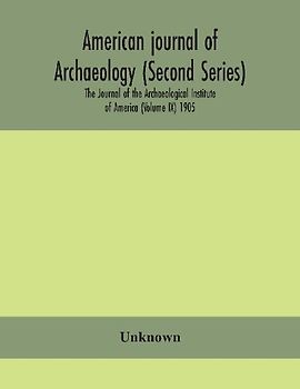 American Journal Of Archaeology (Second Series) The Journal Of The Archaeological Institute Of America (Volume Ix) 1905