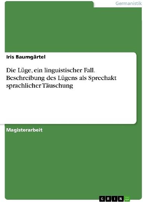 Die Lüge, ein linguistischer Fall. Beschreibung des Lügens als Sprechakt sprachlicher Täuschung