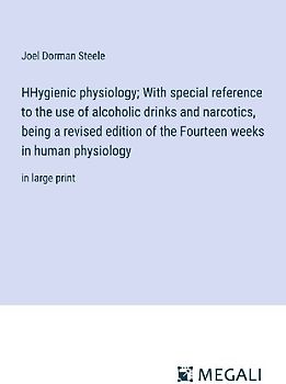 HHygienic physiology; With special reference to the use of alcoholic drinks and narcotics, being a revised edition of the Fourteen weeks in human physiology